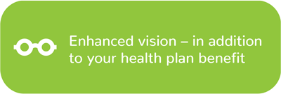 Enhanced vision – in addition to your health plan benefit