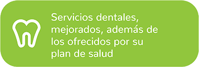 Servicios dentales, mejorados, además de los ofrecidos por su plan de salud