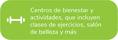 Centros de bienestar y actividades, que incluyen clases de ejercicios, salón de belleza y más